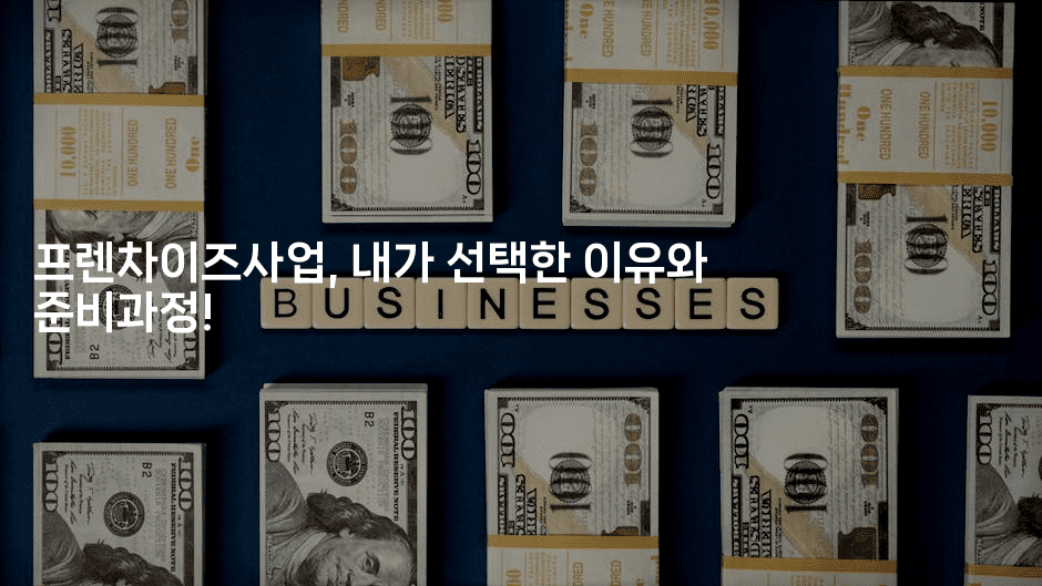 프렌차이즈사업, 내가 선택한 이유와 준비과정!