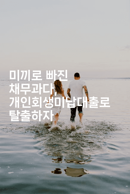 미끼로 빠진 채무과다, 개인회생미납대출로 탈출하자